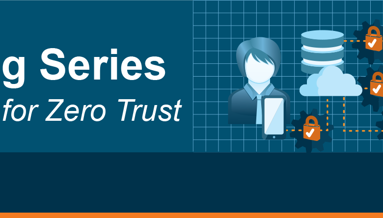 Zero Trust Blog Series – Blog 3: Instrumenting for Zero Trust