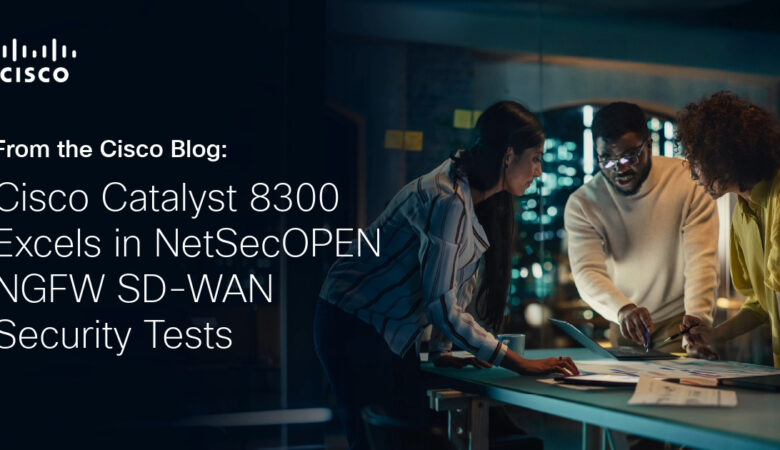 Cisco Catalyst 8300 Excels in NetSecOPEN NGFW SD-WAN Security Tests
