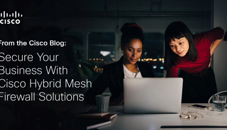 Secure Your Business With Cisco Hybrid Mesh Firewall Solutions