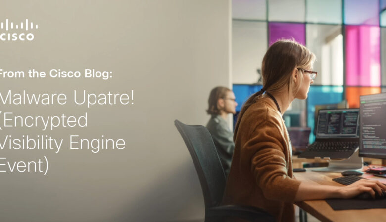 Cisco Live San Diego Case Study: Malware Upatre! (Encrypted Visibility Engine Event)