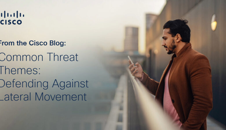 Common Threat Themes: Defending Against Lateral Movement (Part 1)